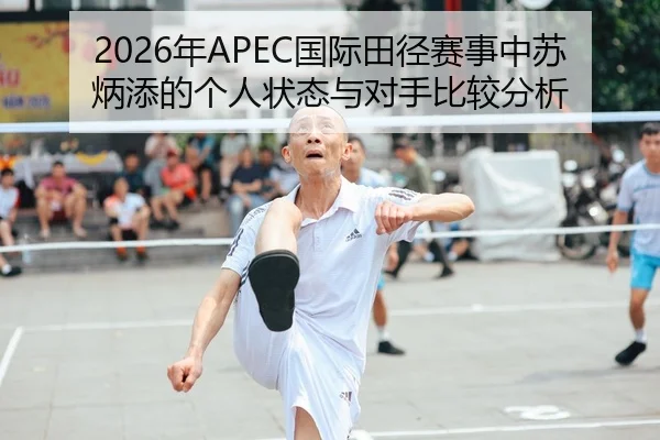 2026年APEC国际田径赛事中苏炳添的个人状态与对手比较分析