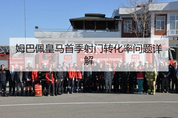 姆巴佩皇马首季射门转化率问题详解